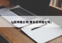 ig区块链公司[著名区块链公司]