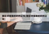 做区块链做的好的公司[做区块链做的好的公司]