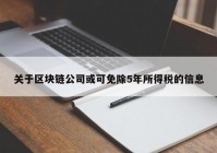 关于区块链公司或可免除5年所得税的信息