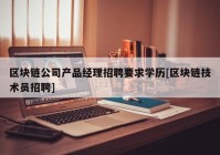 区块链公司产品经理招聘要求学历[区块链技术员招聘]