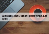 深圳华鼎区块链公司招聘[深圳华鼎投资基金管理]