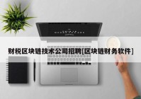 财税区块链技术公司招聘[区块链财务软件]