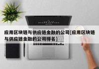 应用区块链与供应链金融的公司[应用区块链与供应链金融的公司排名]