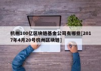 杭州100亿区块链基金公司有哪些[2017年4月20号杭州区块链]