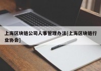 上海区块链公司人事管理办法[上海区块链行业协会]